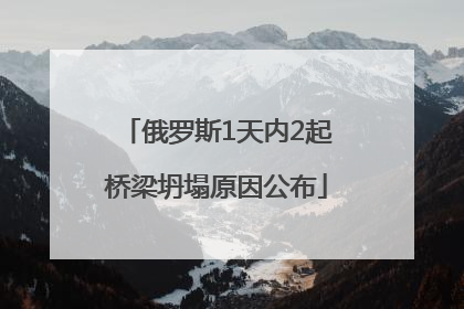 俄罗斯1天内2起桥梁坍塌原因公布